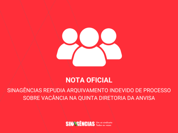 NOTA OFICIAL – Sinagências repudia arquivamento indevido de processo sobre vacância na Quinta Diretoria da Anvisa